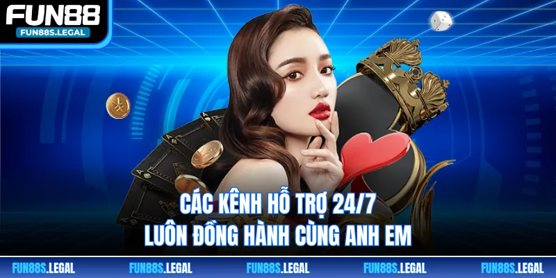 Các kênh hỗ trợ 24/7 luôn đồng hành cùng anh em