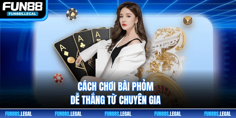 Cách chơi bài Phỏm dễ thắng từ chuyên gia