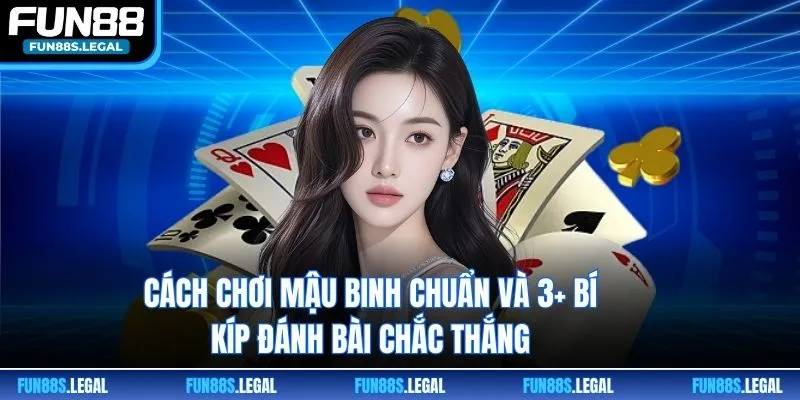 Cách Chơi Mậu Binh Chuẩn Và 3+ Bí Kíp Đánh Bài Chắc Thắng