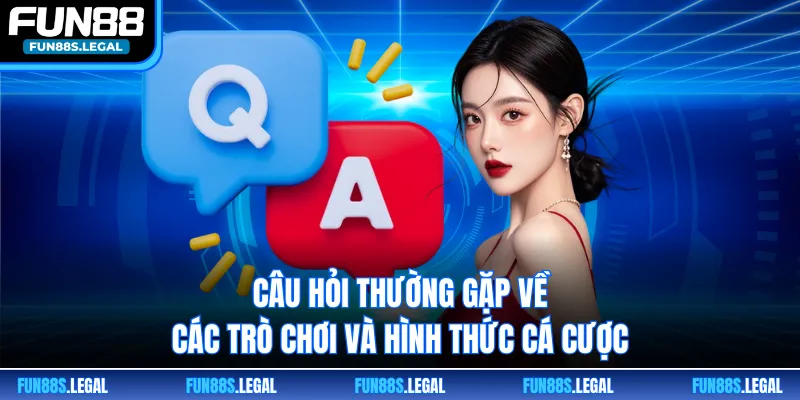 Câu hỏi thường gặp về các trò chơi và hình thức cá cược