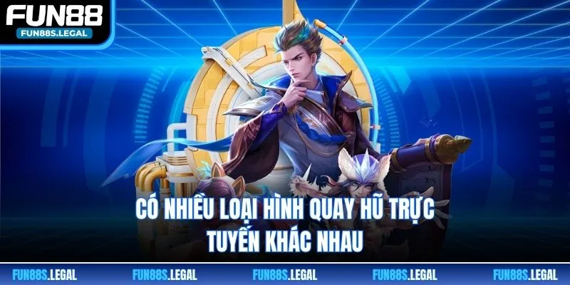 Có nhiều loại hình quay hũ trực tuyến khác nhau