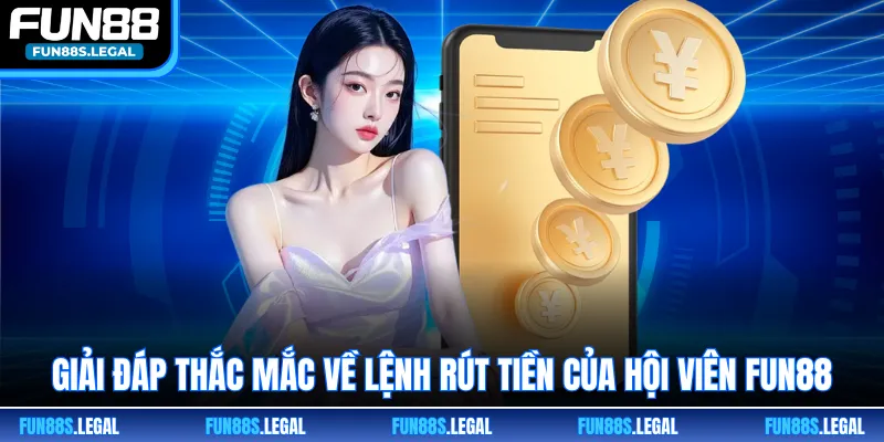 Giải đáp thắc mắc về lệnh rút tiền của hội viên FUN88