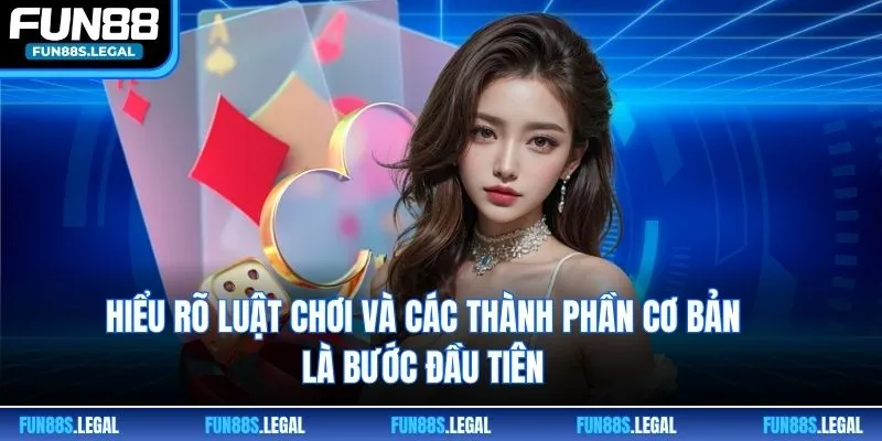 Hiểu rõ luật chơi và các thành phần cơ bản là bước đầu tiên 