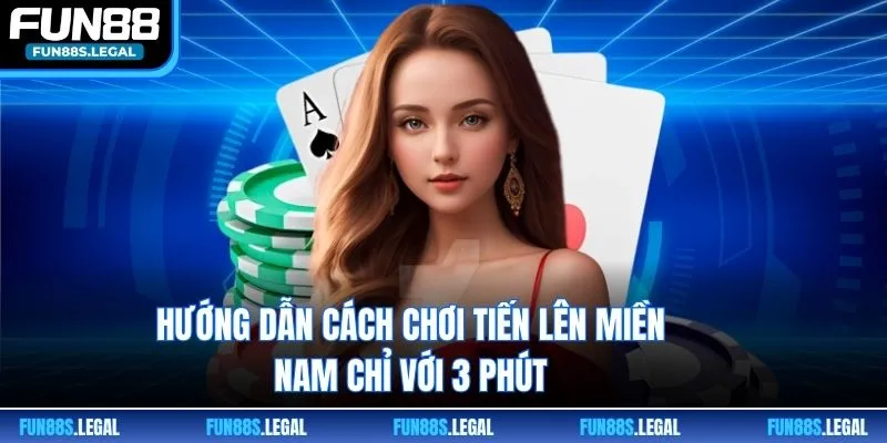 Hướng Dẫn Cách Chơi Tiến Lên Miền Nam Chỉ Với 3 Phút