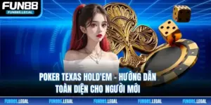 Poker Texas Hold'em - Hướng Dẫn Toàn Diện Cho Người Mới 