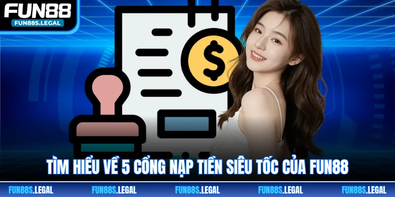 Tìm hiểu về 5 cổng nạp tiền siêu tốc của FUN88