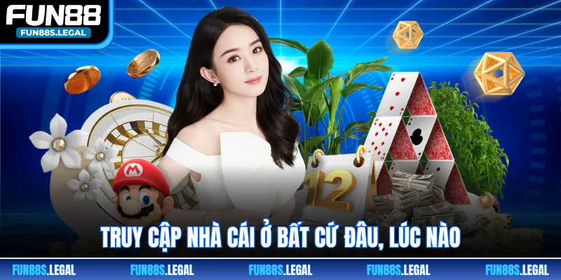 Truy cập nhà cái ở bất cứ đâu, lúc nào