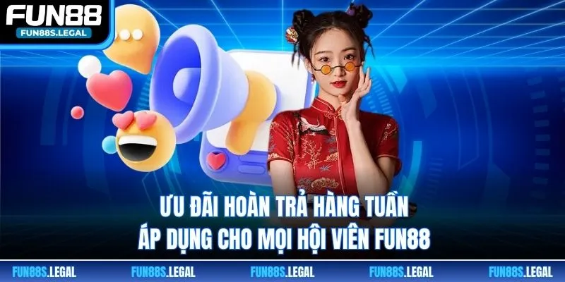 Ưu đãi hoàn trả hàng tuần áp dụng cho mọi hội viên FUN88